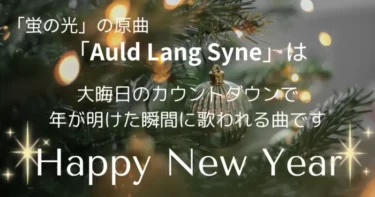 「蛍の光」の原曲「Auld Lang Syne／オールド・ラング・サイン」は新年を迎える時に歌われます