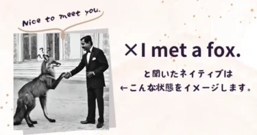 英語で「キツネに会った」の「会う」は「meet」ではありません